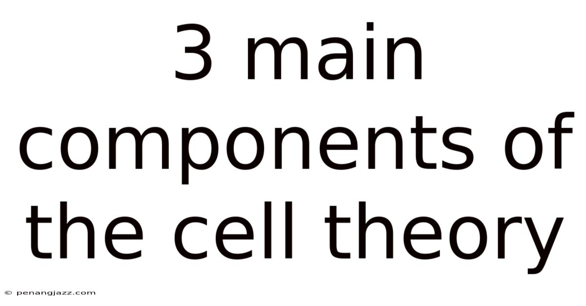 3 Main Components Of The Cell Theory
