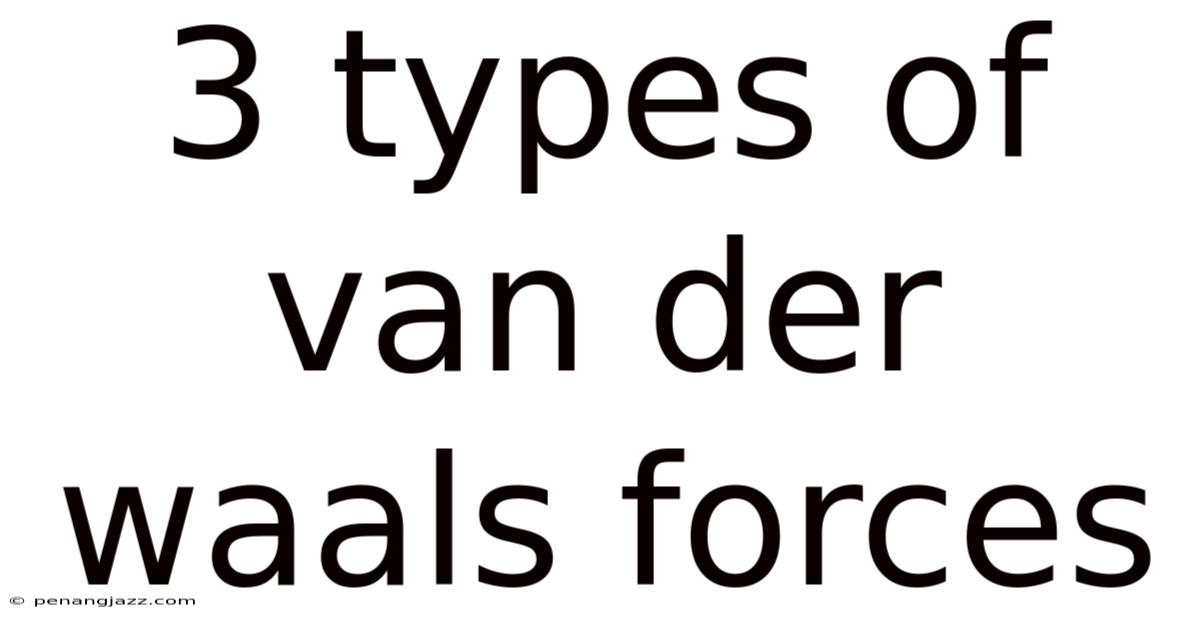 3 Types Of Van Der Waals Forces