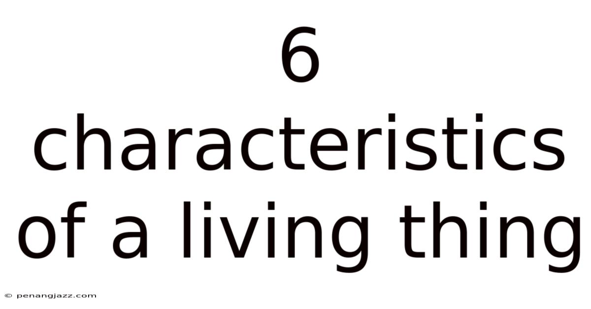 6 Characteristics Of A Living Thing