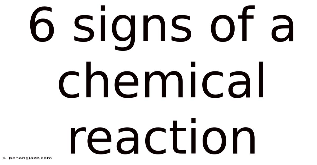 6 Signs Of A Chemical Reaction