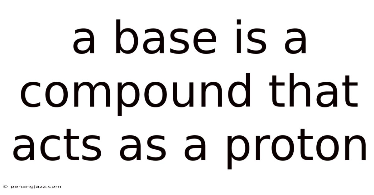A Base Is A Compound That Acts As A Proton