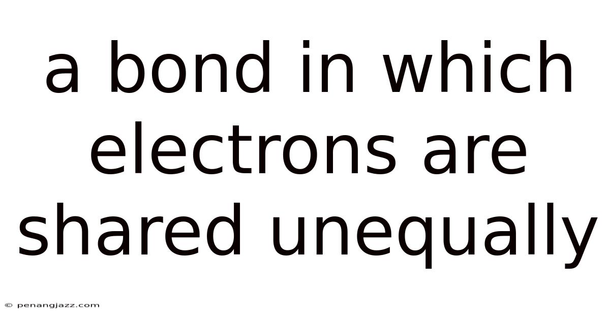 A Bond In Which Electrons Are Shared Unequally