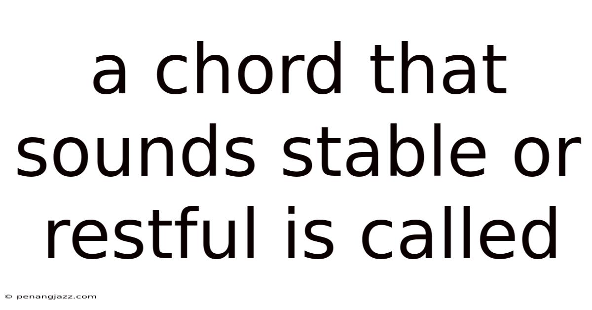 A Chord That Sounds Stable Or Restful Is Called