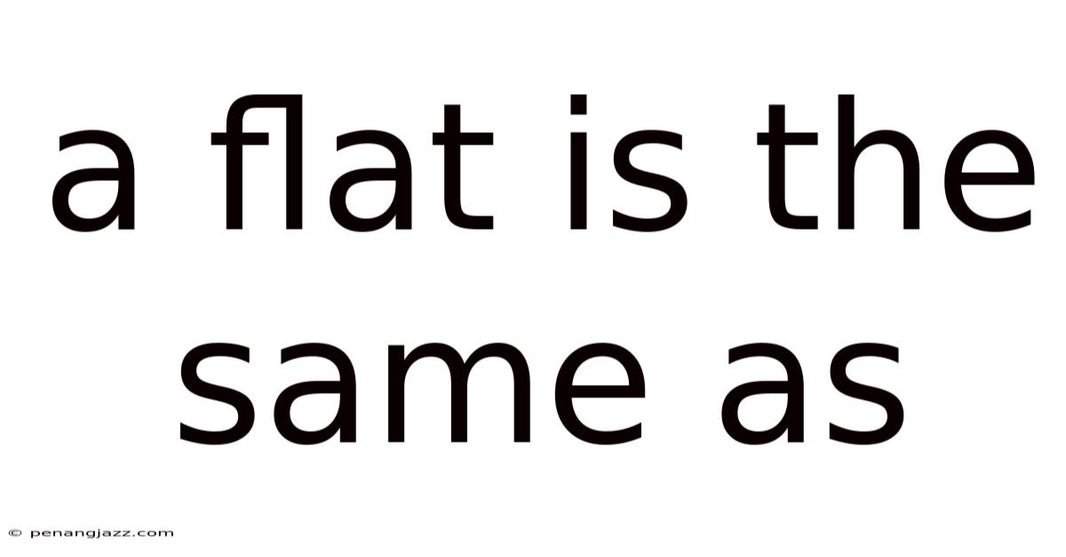 A Flat Is The Same As