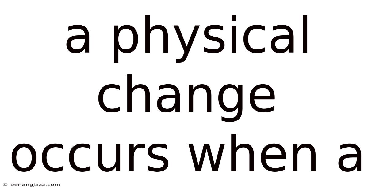 A Physical Change Occurs When A