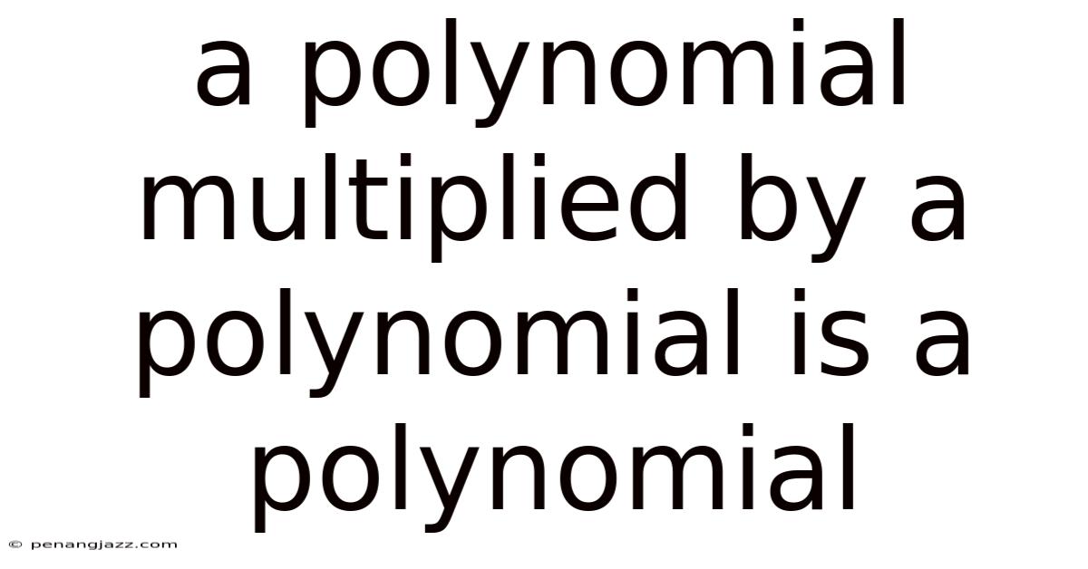 A Polynomial Multiplied By A Polynomial Is A Polynomial