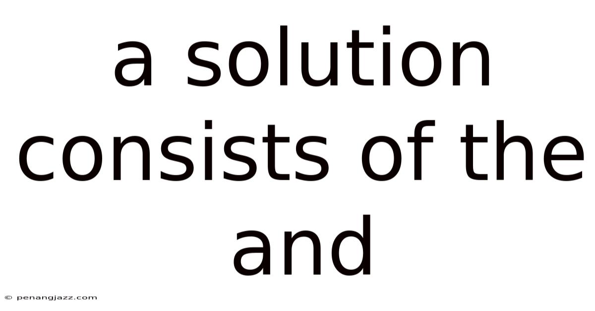 A Solution Consists Of The And