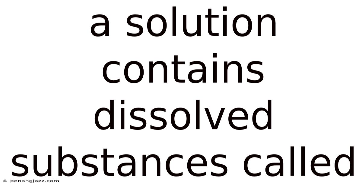 A Solution Contains Dissolved Substances Called