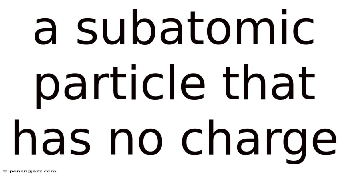 A Subatomic Particle That Has No Charge