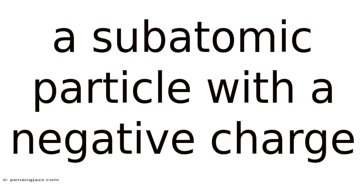 A Subatomic Particle With A Negative Charge