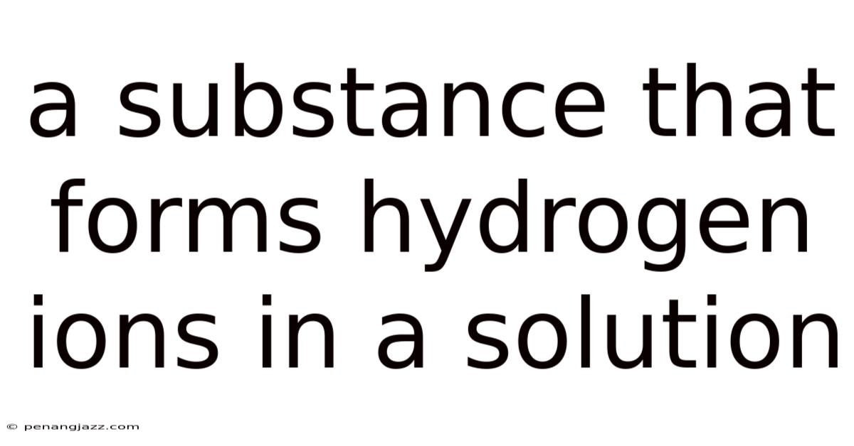 A Substance That Forms Hydrogen Ions In A Solution