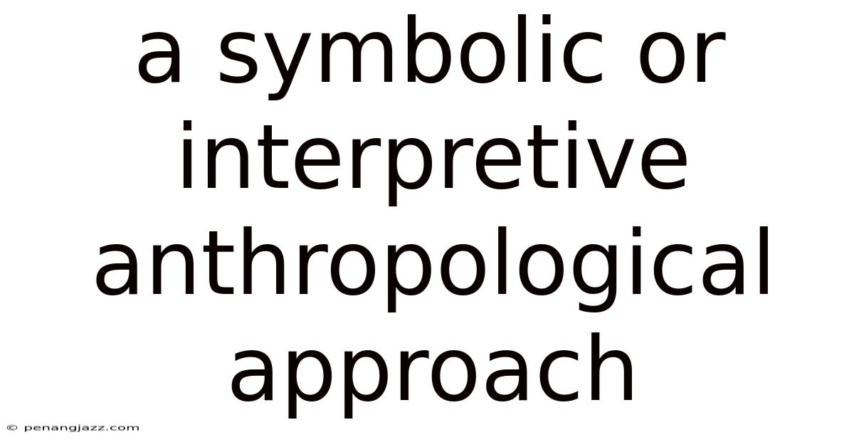 A Symbolic Or Interpretive Anthropological Approach