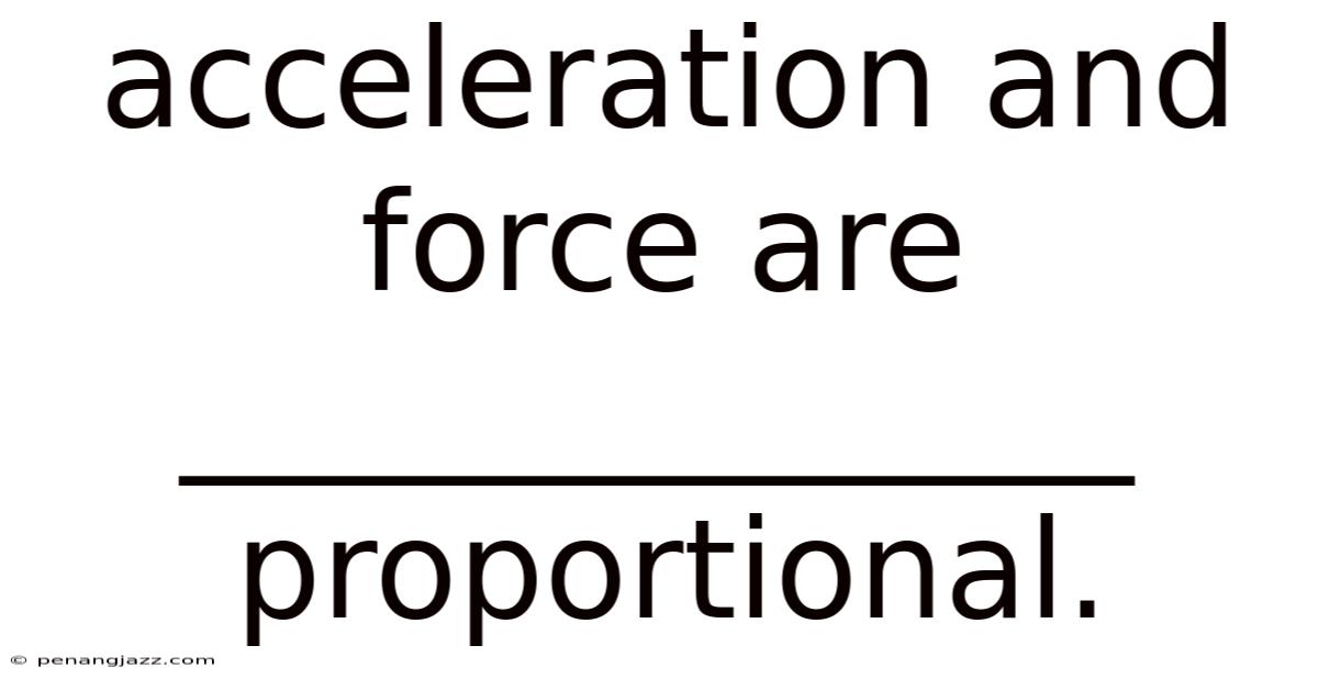 Acceleration And Force Are ______________ Proportional.