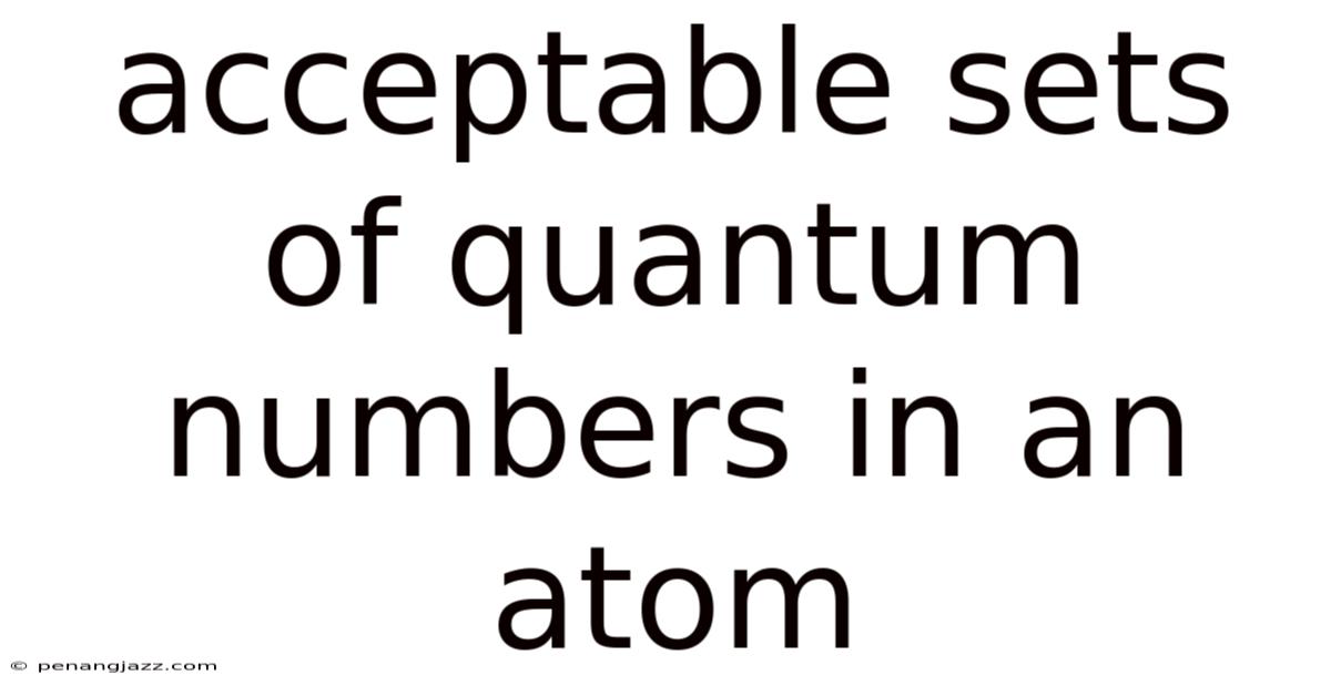 Acceptable Sets Of Quantum Numbers In An Atom