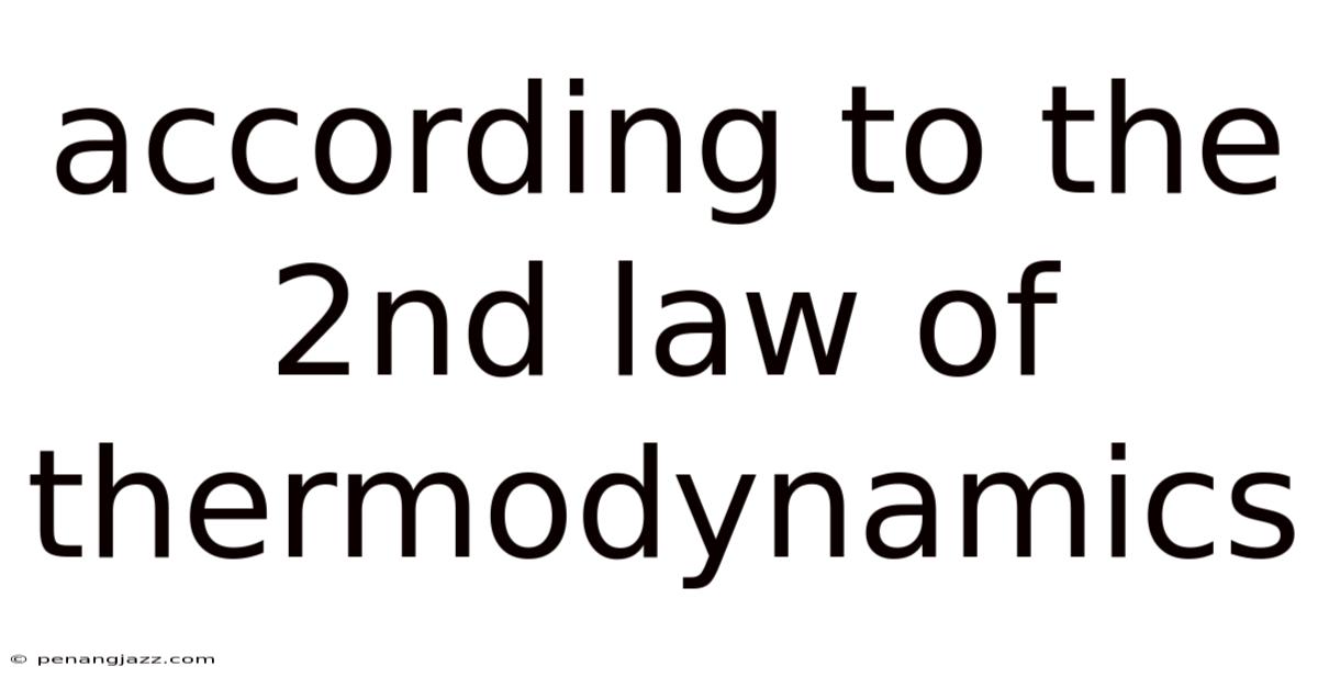According To The 2nd Law Of Thermodynamics