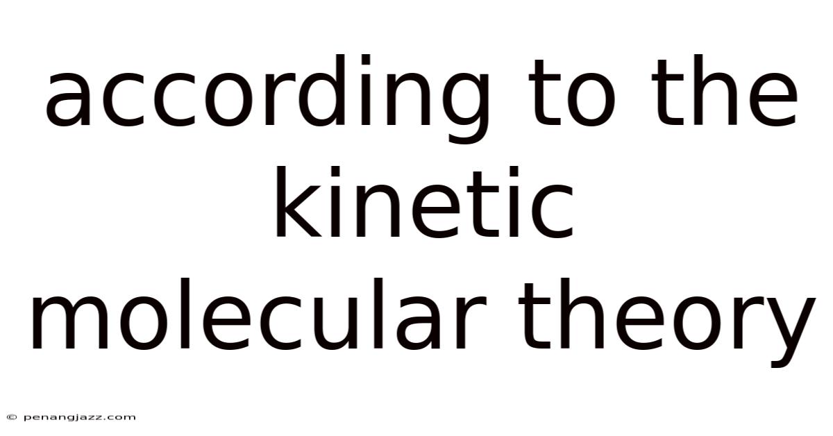 According To The Kinetic Molecular Theory