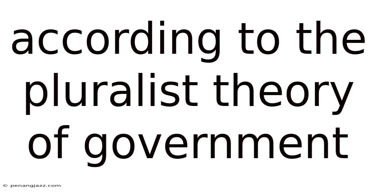 According To The Pluralist Theory Of Government