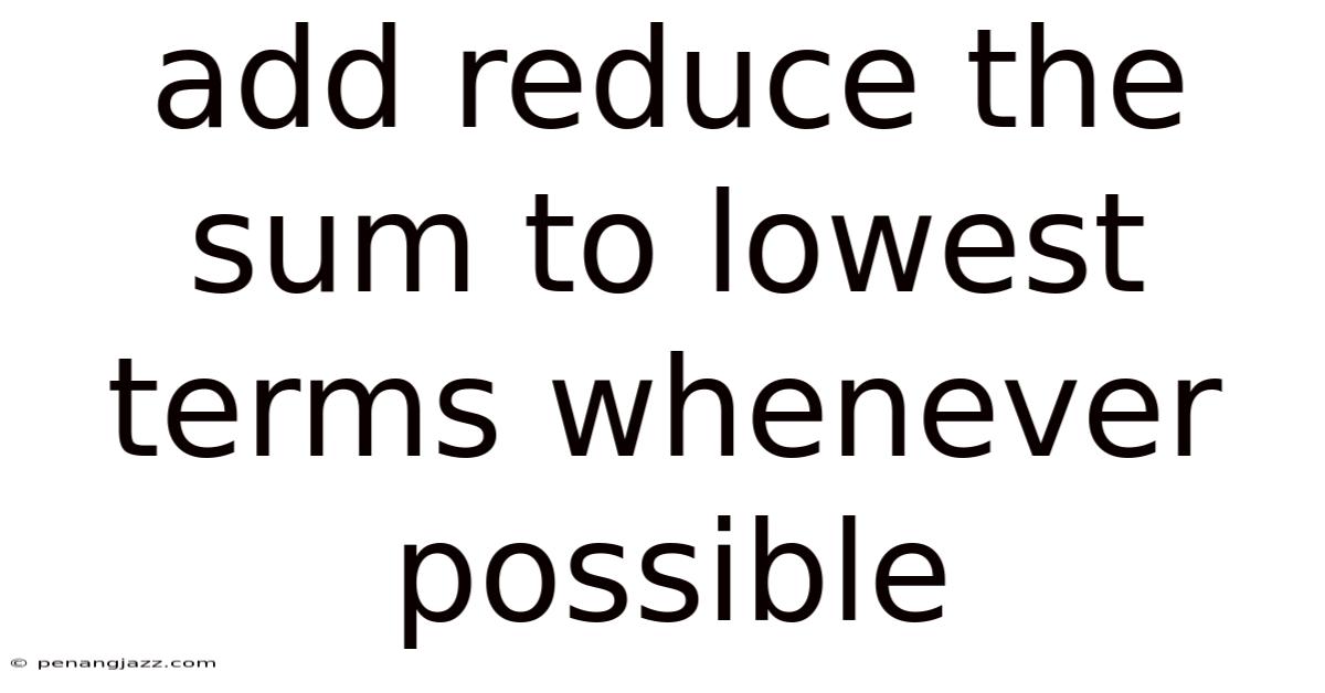Add Reduce The Sum To Lowest Terms Whenever Possible