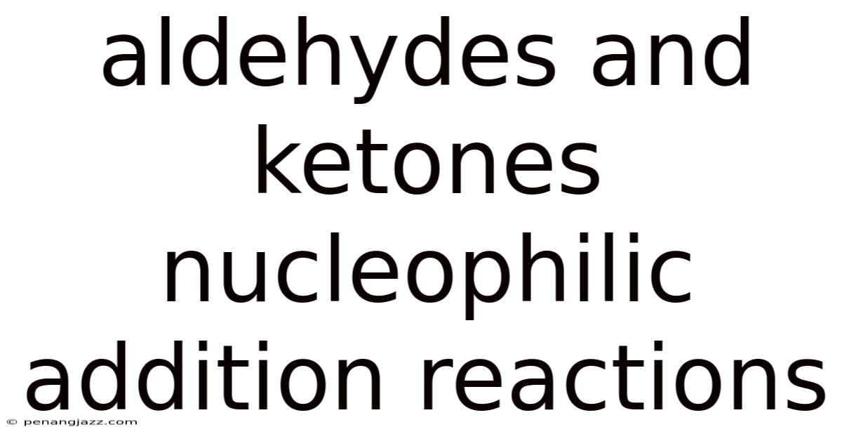 Aldehydes And Ketones Nucleophilic Addition Reactions