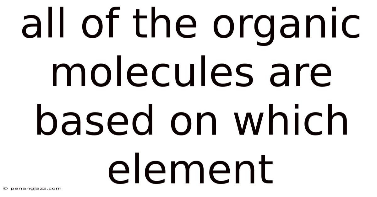 All Of The Organic Molecules Are Based On Which Element