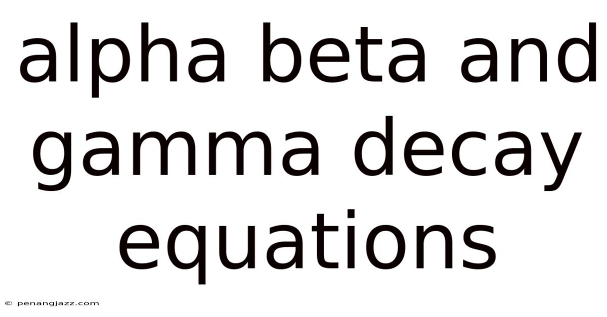 Alpha Beta And Gamma Decay Equations