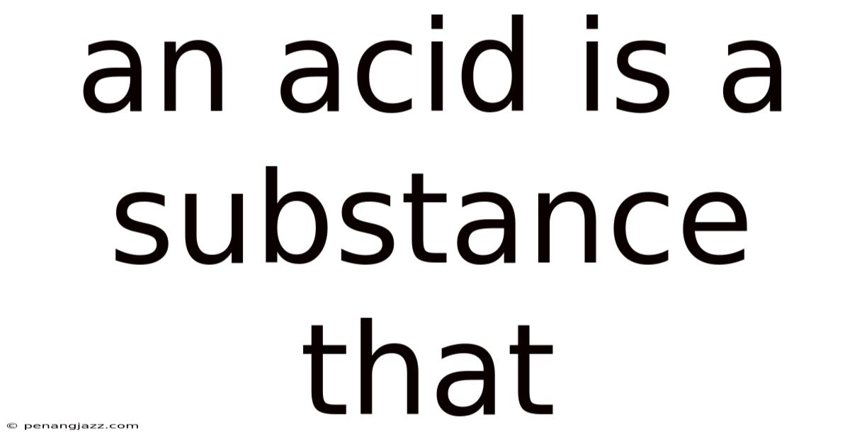 An Acid Is A Substance That
