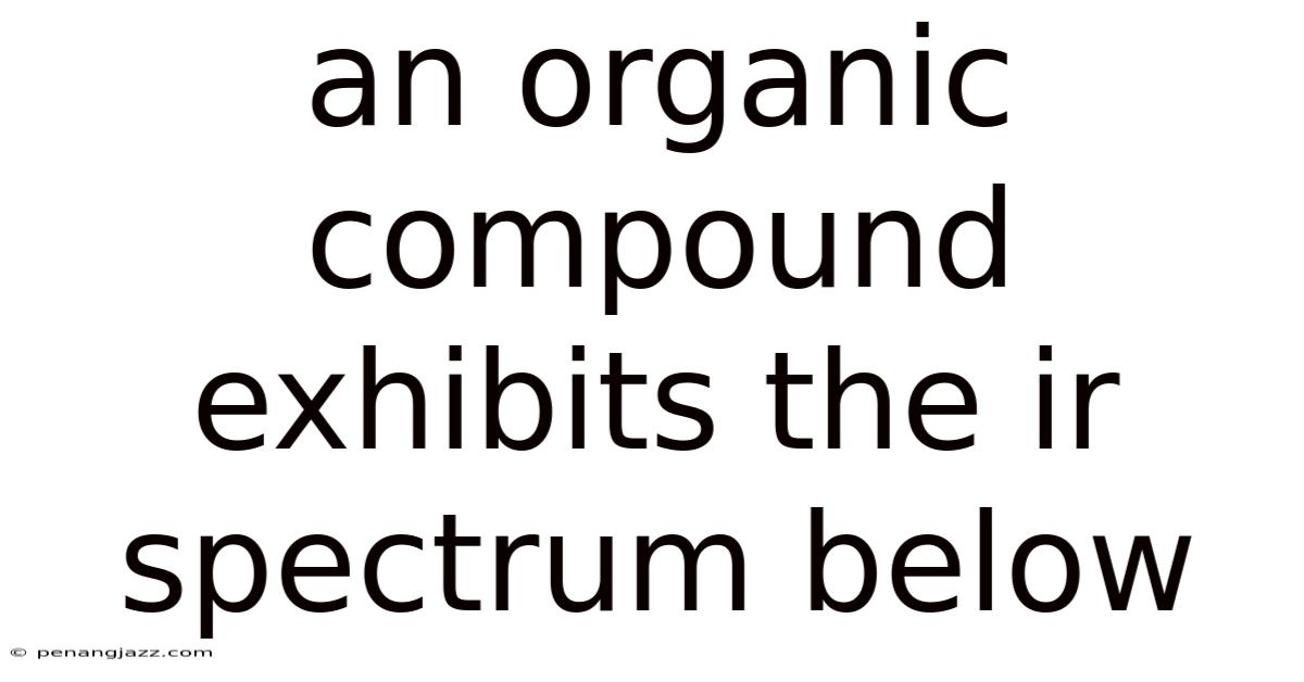 An Organic Compound Exhibits The Ir Spectrum Below