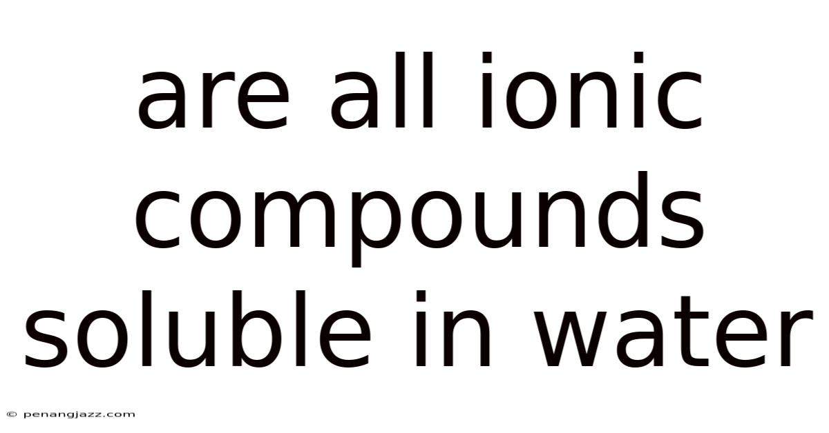 Are All Ionic Compounds Soluble In Water