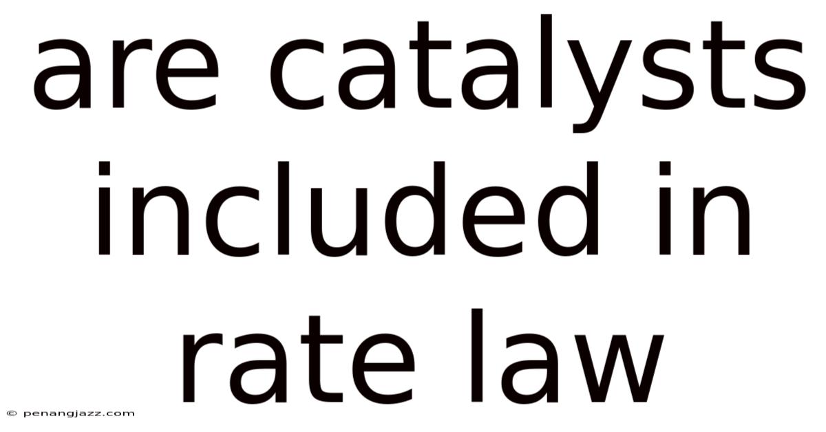 Are Catalysts Included In Rate Law