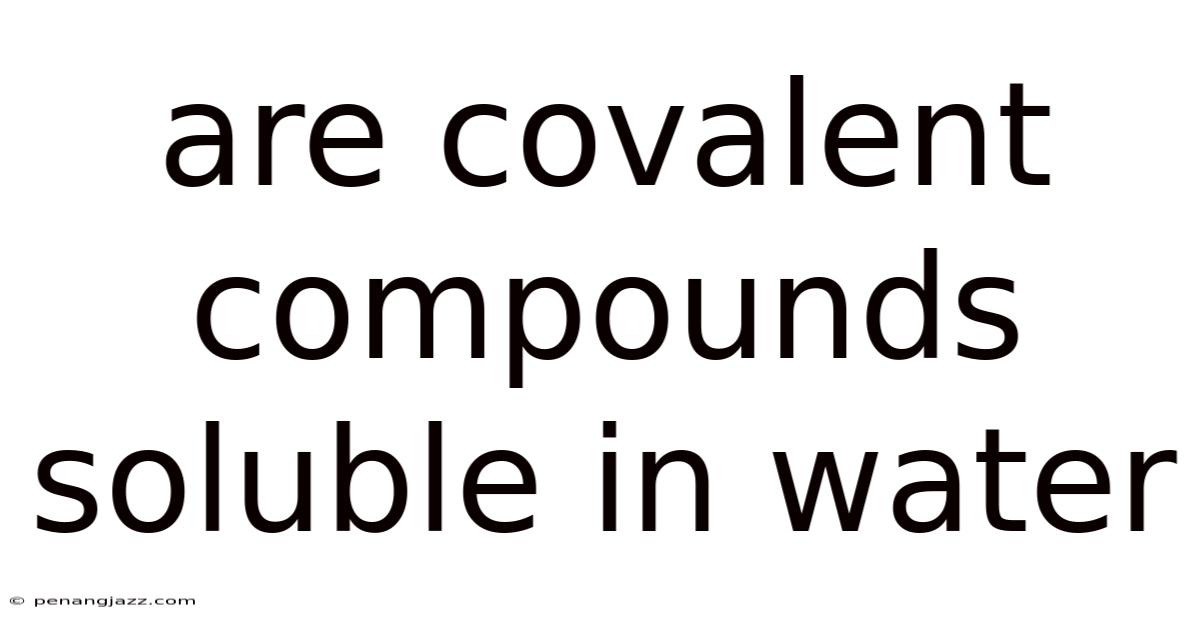 Are Covalent Compounds Soluble In Water