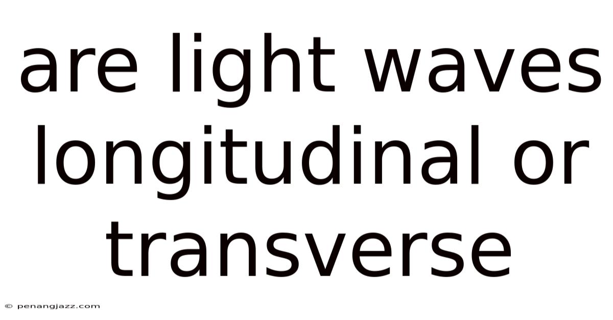Are Light Waves Longitudinal Or Transverse