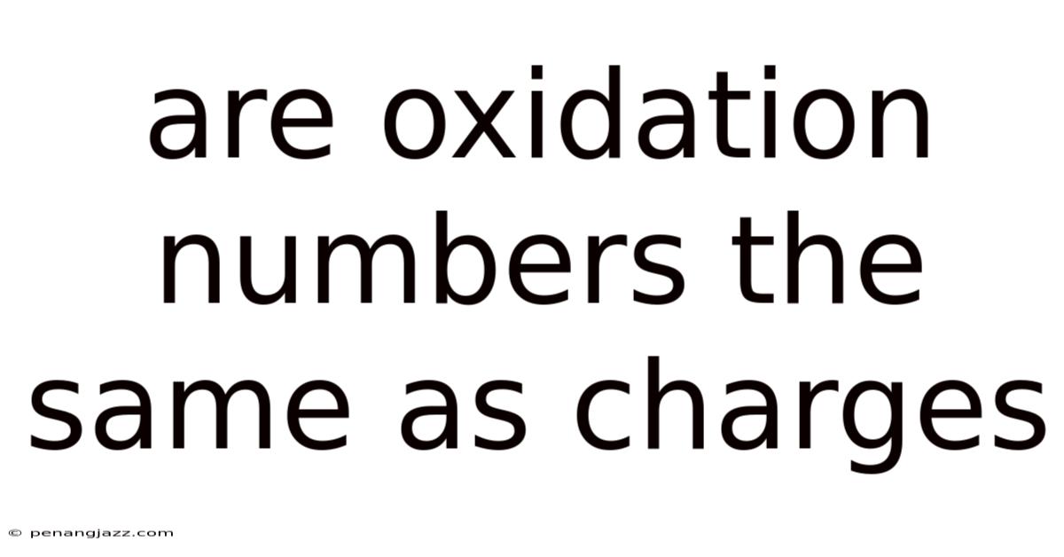 Are Oxidation Numbers The Same As Charges