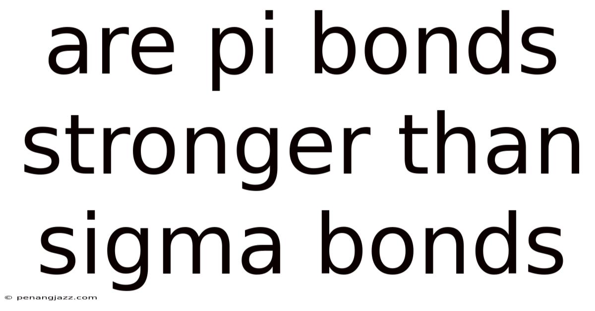 Are Pi Bonds Stronger Than Sigma Bonds