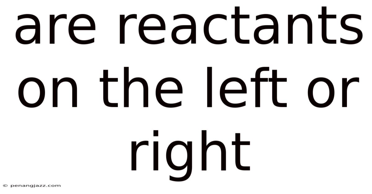 Are Reactants On The Left Or Right