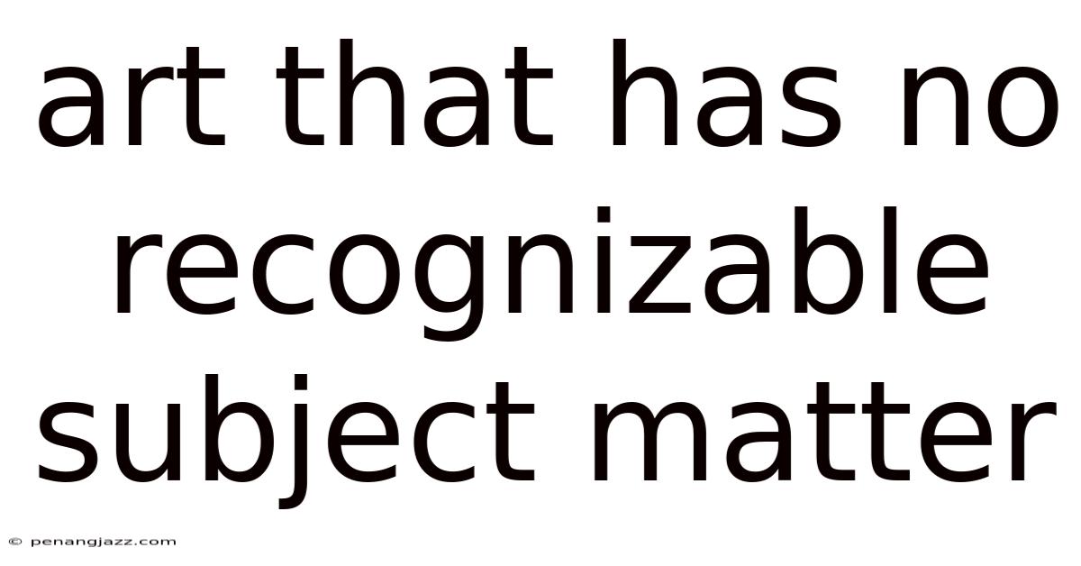 Art That Has No Recognizable Subject Matter