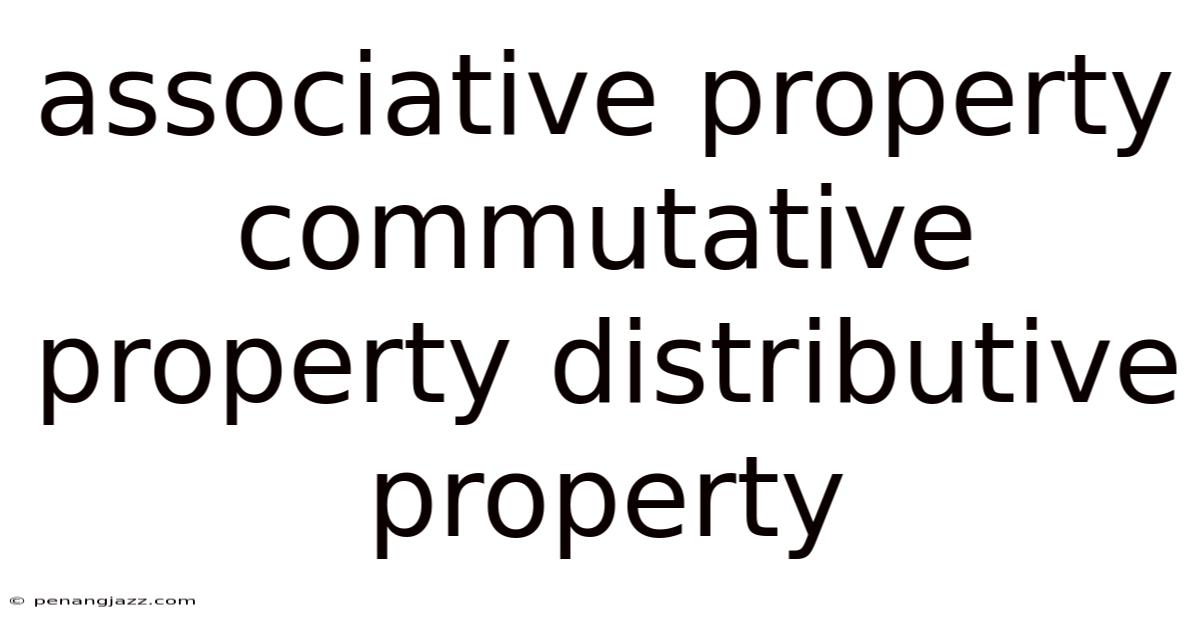 Associative Property Commutative Property Distributive Property
