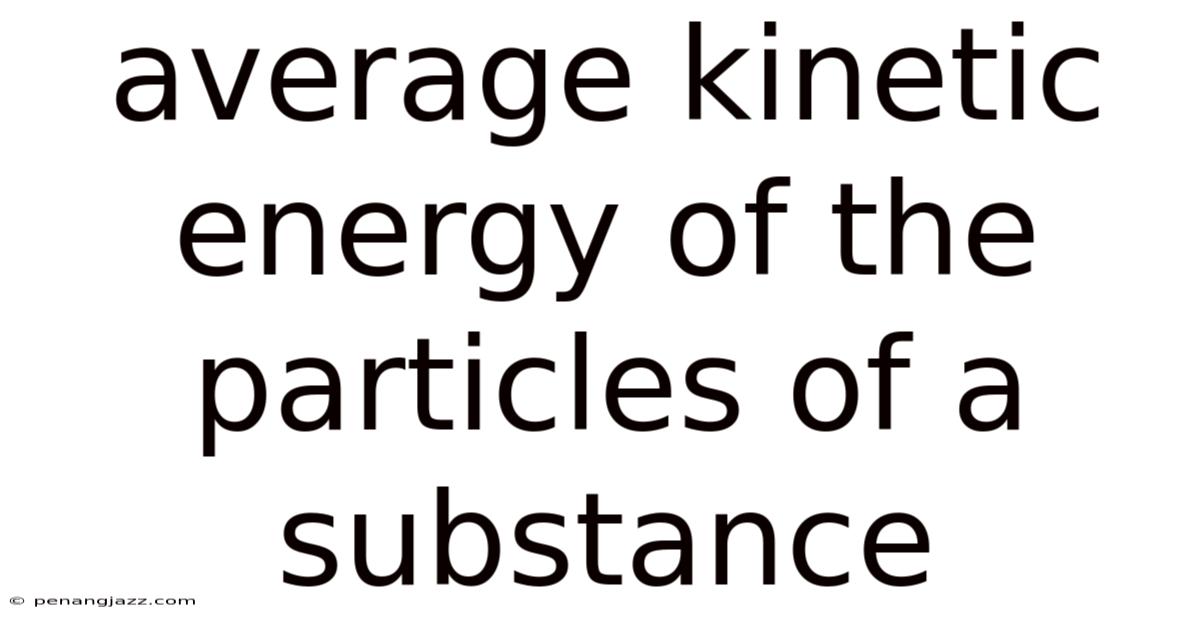 Average Kinetic Energy Of The Particles Of A Substance