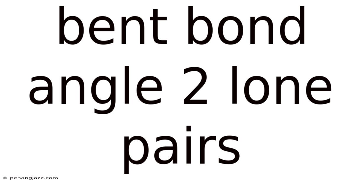 Bent Bond Angle 2 Lone Pairs