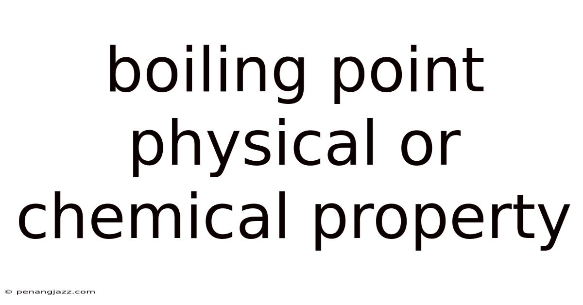 Boiling Point Physical Or Chemical Property