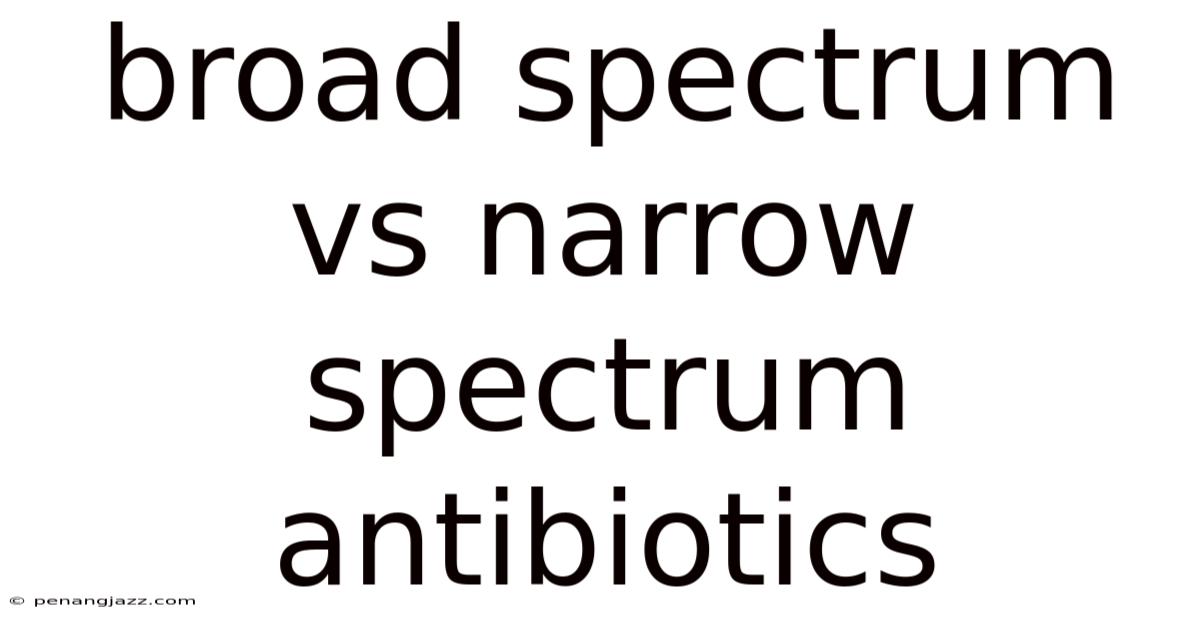 Broad Spectrum Vs Narrow Spectrum Antibiotics