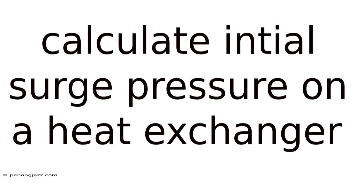 Calculate Intial Surge Pressure On A Heat Exchanger