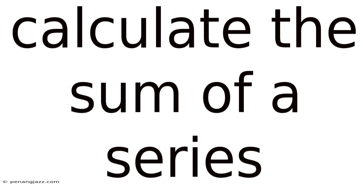 Calculate The Sum Of A Series
