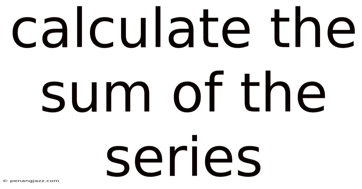 Calculate The Sum Of The Series