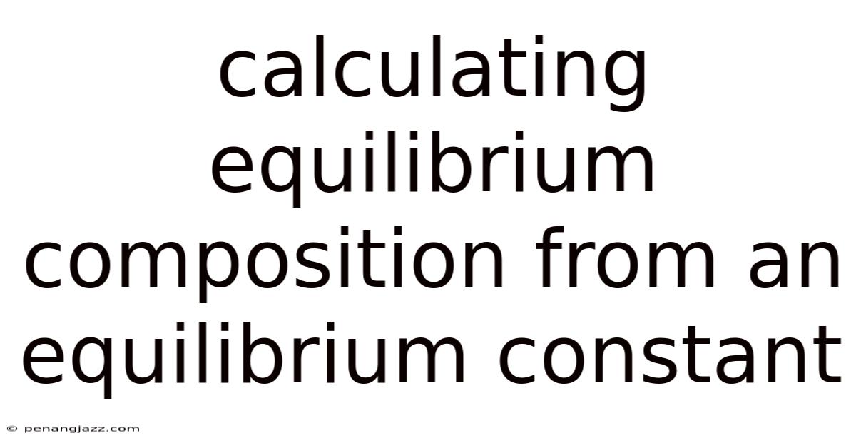 Calculating Equilibrium Composition From An Equilibrium Constant