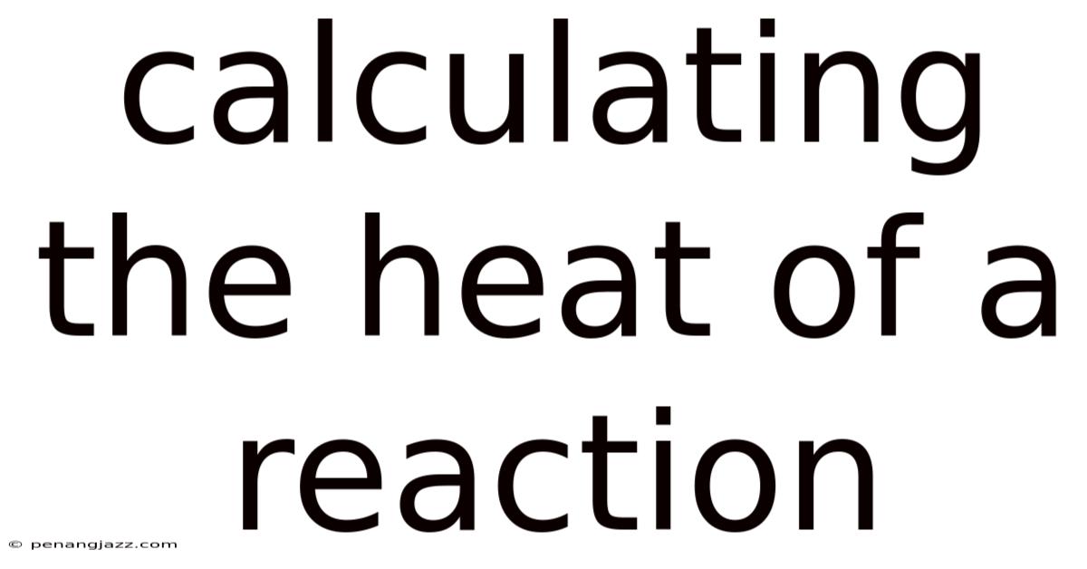 Calculating The Heat Of A Reaction