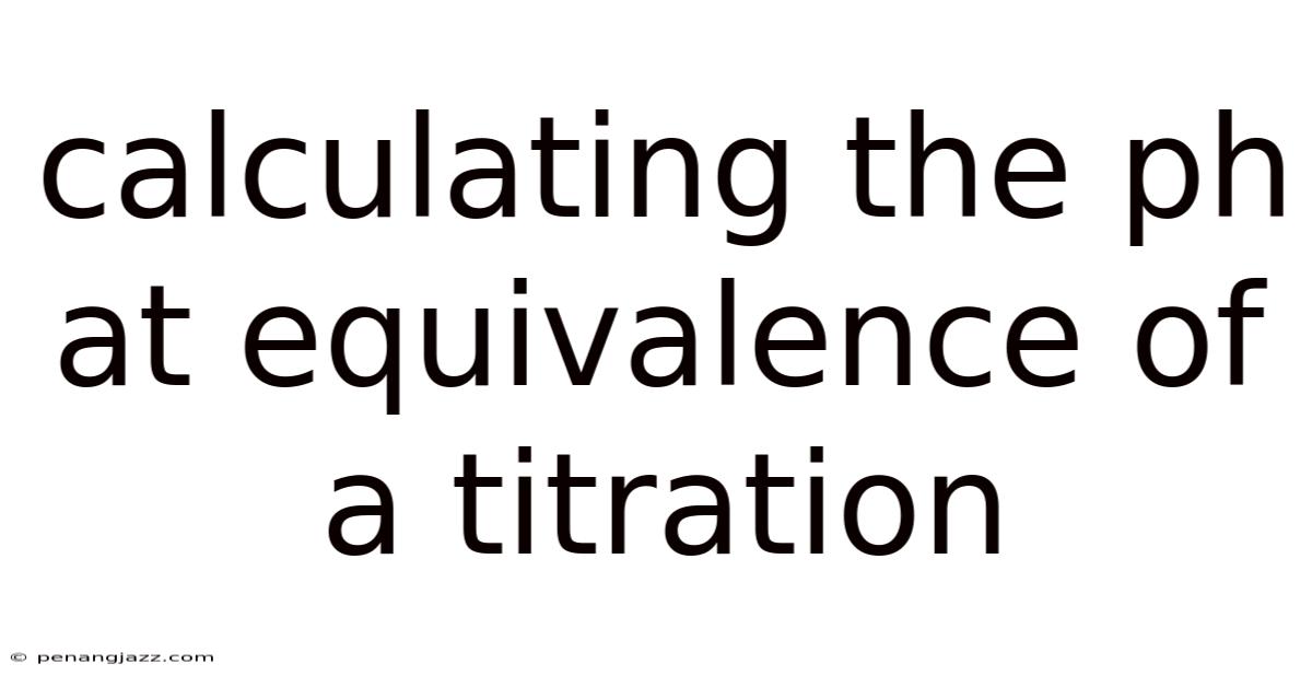 Calculating The Ph At Equivalence Of A Titration