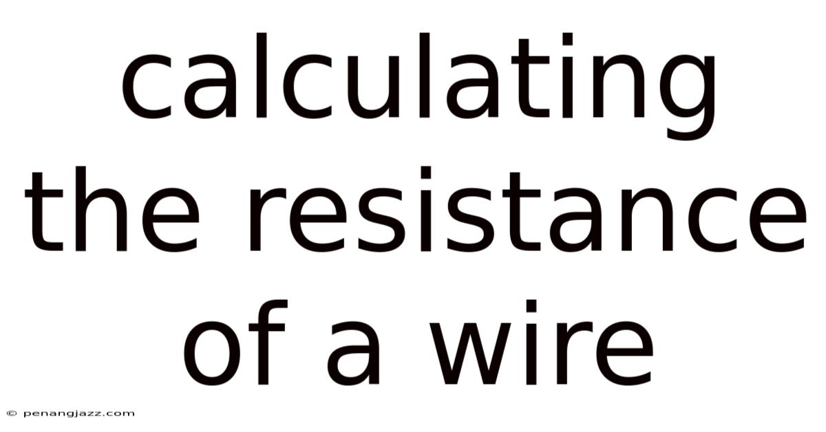 Calculating The Resistance Of A Wire