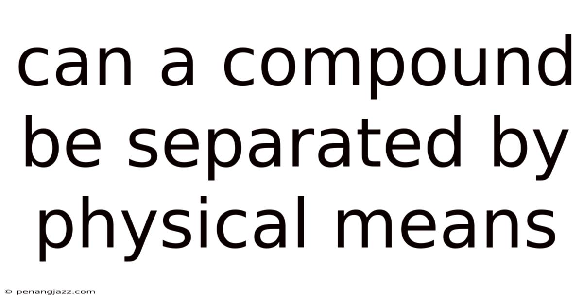 Can A Compound Be Separated By Physical Means