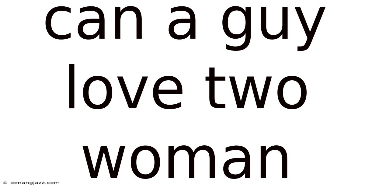 Can A Guy Love Two Woman