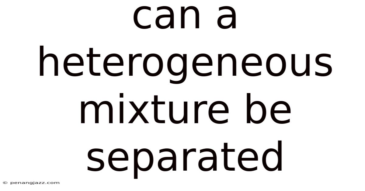 Can A Heterogeneous Mixture Be Separated